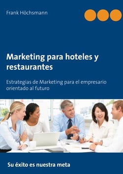 Marketing para hoteles y restaurantes - Estrategias de Marketing para el empresario orientado al futuro