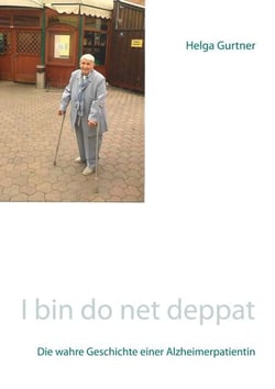I bin do net deppat - Die wahre Geschichte einer Alzheimerpatientin