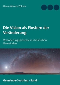 Die Vision als Fixstern der Veränderung - Veränderungsprozesse in christlichen Gemeinden