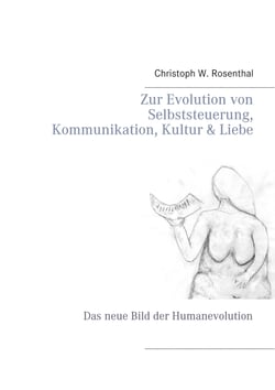 Zur Evolution von Selbststeuerung, Kommunikation, Kultur &amp; Liebe - Das neue Bild der Humanevolution