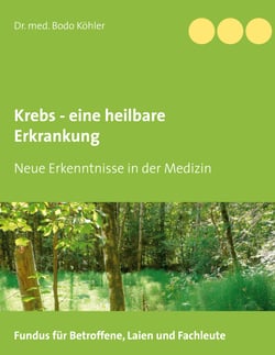 Krebs - eine heilbare Erkrankung - Neue Erkenntnisse in der Medizin. Fundus für Betroffene, Laien und Fachleute