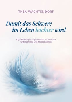 Damit das Schwere im Leben leichter wird - Psychotherapie - Spiritualität - Erwachen - Unterschiede und Möglichkeiten