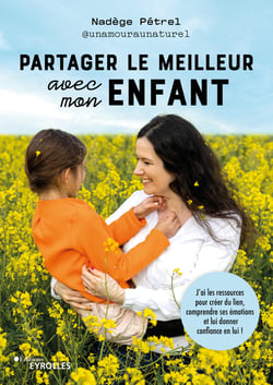 Partager le meilleur avec mon enfant - J'ai les ressources pour créer du lien, comprendre ses émotions et lui donner confiance en lui