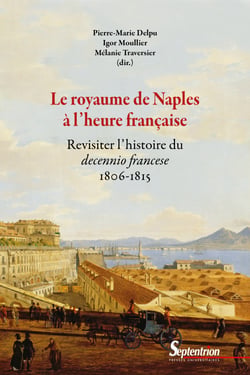 Le royaume de Naples à l’heure française - Revisiter l’histoire du decennio francese (1806-1815)