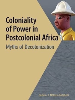 Coloniality of Power in Postcolonial Africa - Myths of Decolonization