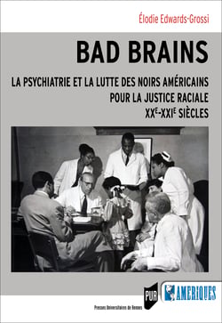 Bad Brains - La psychiatrie et la lutte des Noirs américains pour la justice raciale XXe-XXIe siècles