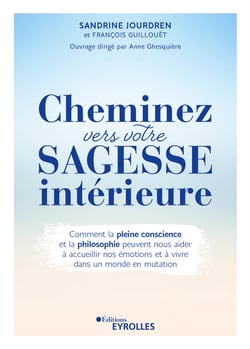 Cheminez vers votre sagesse intérieure - Comment la pleine conscience et la philosophie peuvent nous aider à accueillir nos émotions et à vivre dans un monde en mutation