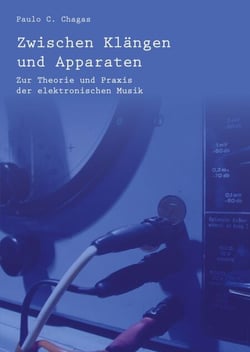 Zwischen Klängen und Apparaten - Zur Theorie und Praxis der elektronischen Musik