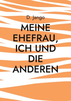 Meine Ehefrau, ich und die anderen - Eine lustvolle Reise mit wechselnden Begleitern