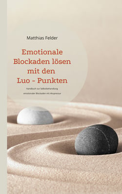 Emotionale Blockaden lösen mit den Luo - Punkten - Handbuch zur Selbstbehandlung emotionaler Blockaden mit Akupressur