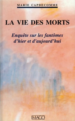 La vie des morts - Enquête sur les fantômes d'hier et d'aujourd'hui