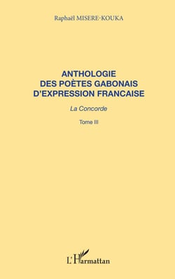 ANTHOLOGIE DES POÈTES GABONAIS D'EXPRESSION FRANCAISE - La concorde - Tome 3