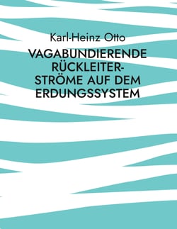 Vagabundierende Rückleiter-Ströme auf dem Erdungssystem - Phänomene und Probleme