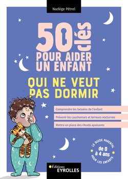 50 clés pour aider un enfant qui ne veut pas dormir - Comprendre les besoins de l'enfant, prévenir les cauchemars et terreurs nocturnes, mettre en place des rituels apaisants