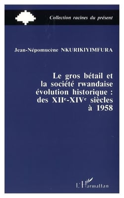 Le gros bétail et la société rwandais - Evolution historique des XIIe-XIVe à 1958