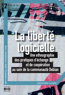 La liberté logicielle - Une ethnographie des pratiques d'échange et de coopération au sein de la communauté Debian