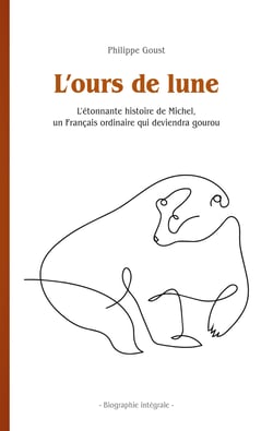 L'ours de lune - L'étonnante histoire de Michel, un Français ordinaire qui deviendra gourou - Biographie intégrale -