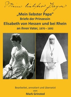 Mein liebster Papa - Briefe der Prinzessin Elisabeth von Hessen und bei Rhein an ihren Vater, 1870 - 1892