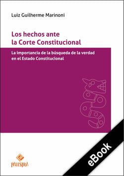 Los hechos ante la Corte Constitucional - La importancia de la búsqueda de la verdad en el Estado Constitucional