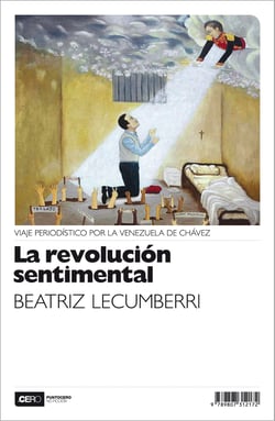 La revolución sentimental - Viaje periodístico por la Venezuela de Chávez