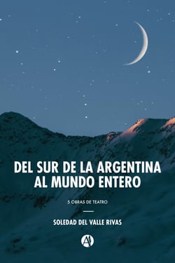 Del sur de la Argentina al mundo entero - 5 obras de teatro