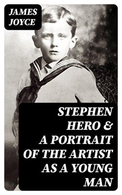 Stephen Hero &amp; A Portrait of the Artist as a Young Man - Two Autobiographical Novels