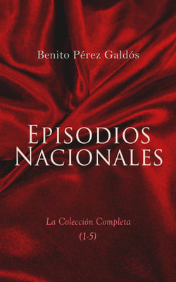 Episodios Nacionales - La Colección Completa (1-5) - 46 Novelas Históricas in Cinco Series