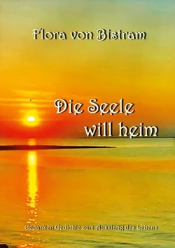 Die Seele will heim - Gedanken Gedichte zum Ausklang des Lebens