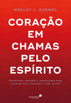Coração em chamas pelo espírito - Princípios, orações e inspirações para aquecer sua liderança e vida cristã