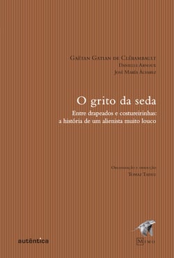 O grito da seda - Entre drapeados e costureirinhas: a história de um alienista muito louco