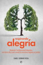 Respirando alegría - Respiración Transformacional Integradora, una técnica eficaz para convertir las emociones negativas en positivas