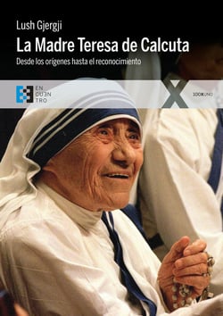 La Madre Teresa de Calcuta - Desde los orígenes hasta el reconocimiento