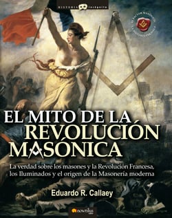 El mito de la revolución masónica - La verdad sobre los masones y la Revolución Francesa, los iluminados y el nacimiento de la masonería moderna.