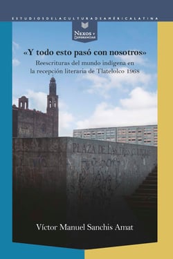 "Y todo esto pasó con nosotros" - Reescrituras del mundo indígena en la recepción literaria de Tlatelolco 1968
