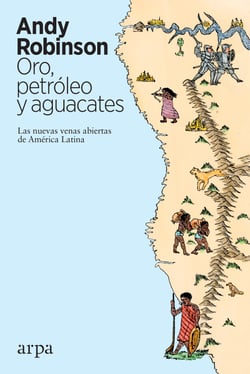 Oro, petróleo y aguacates - Las nuevas venas abiertas de América Latina