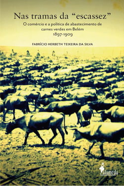 Nas tramas da "escassez" - O comércio e a política de abastecimento de carnes verdes em Belém 1897-1909