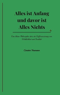 Alles ist Anfang und davor ist Alles Nichts - Eine kleine Philosophie über die Differenzierung von Wirklichkeit und Realität