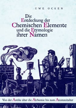 Die Entdeckung der Chemischen Elemente und die Etymologie ihrer Namen - Von der Antike über die Alchemie bis zum Atomzeitalter