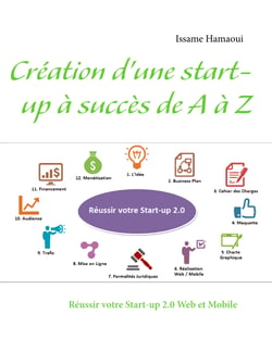 Création d'une start-up à succès de A à Z - Réussir votre Start-up 2.0 Web et Mobile