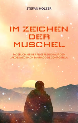 Im Zeichen der Muschel - Tagebuch meiner Pilgerreisen auf dem Jakobsweg nach Santiago de Compostela