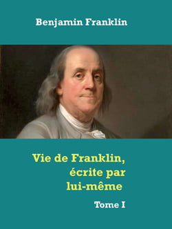 Vie de Franklin, écrite par lui-même - Tome I