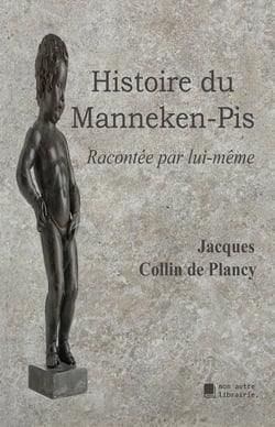 Histoire du Manneken-Pis - Racontée par lui-même