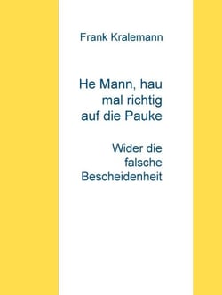 He Mann, hau mal richtig auf die Pauke - Wider die falsche Bescheidenheit