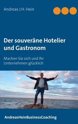 Der souveräne Hotelier und Gastronom - Machen Sie sich und Ihr Unternehmen glücklich