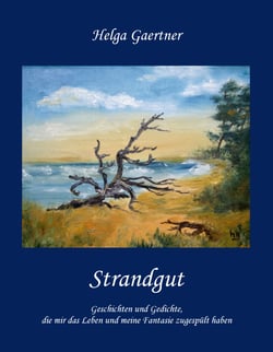 Strandgut - Geschichten und Gedichte, die mir das Leben und meine Fantasie zugespült haben