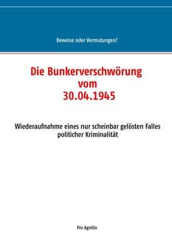 Die Bunkerverschwörung vom 30.04.1945 - Wiederaufnahme eines nur scheinbar gelösten Falles politischer Kriminalität