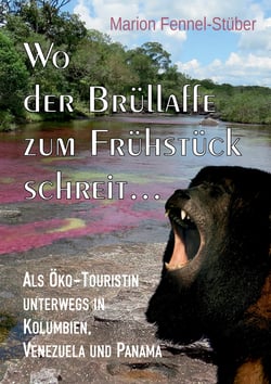 Wo der Brüllaffe zum Frühstück schreit ... - Als Öko-Touristin unterwegs in Kolumbien, Venezuela und Panama