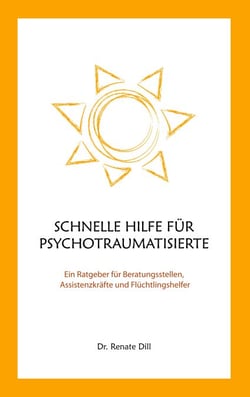 Schnelle Hilfe für Psychotraumatisierte - Ein Ratgeber für Beratungsstellen, Assistenzkräfe und Flüchtlingshelfer