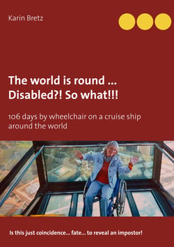 The world is round ... Disabled?! So what!!! - 106 days by wheelchair on a cruise ship around the world