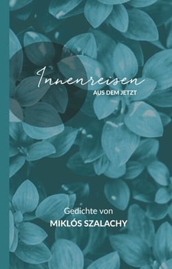 Innenreisen aus dem Jetzt - Gedichte von Miklós Szalachy